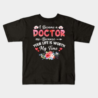 I Became Doctor Because Your Life Is Worth My Time Gift Kids T-Shirt